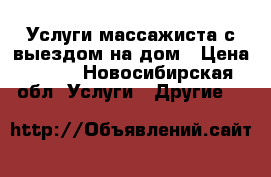 Услуги массажиста с выездом на дом › Цена ­ 800 - Новосибирская обл. Услуги » Другие   